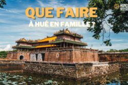 Que faire à Hué en famille 9 suggestions à découvrir